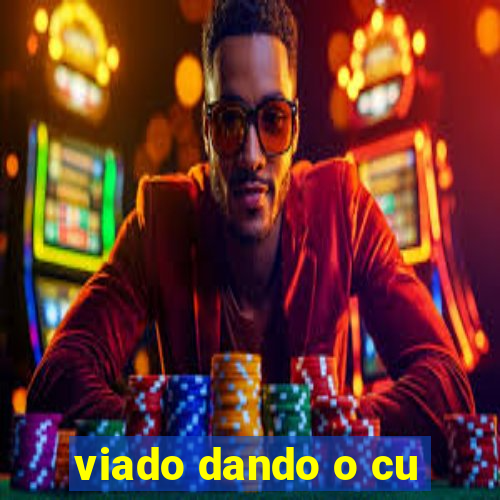 viado dando o cu